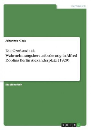 Grossstadt als Wahrnehmungsherausforderung in Alfred Doeblins Berlin Alexanderplatz (1929)