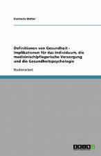 Definitionen von Gesundheit - Implikationen fur das Individuum, die medizinisch/pflegerische Versorgung und die Gesundheitspsychologie