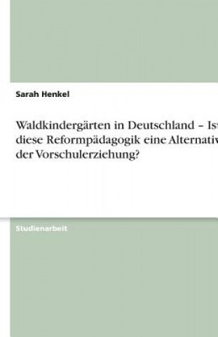 Waldkindergärten in Deutschland - Ist diese Reformpädagogik eine Alternative in der Vorschulerziehung?