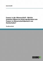 Frauen in der Wissenschaft - Welche Ursachen führen zur Unterrepräsentanz von Frauen im Wissenschaftsbereich von Hochschulen?