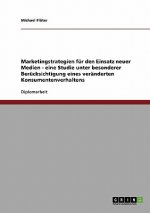 Marketingstrategien für den Einsatz neuer  Medien - eine Studie unter besonderer Berücksichtigung eines  veränderten Konsumentenverhaltens