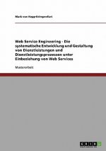 Web Service Engineering - Die systematische Entwicklung und Gestaltung von Dienstleistungen und Dienstleistungsprozessen unter Einbeziehung von Web Se