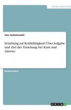 Erziehung zur Kritikfähigkeit? Über Aufgabe und Ziel der Erziehung bei Kant und Adorno