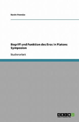 Begriff und Funktion des Eros in Platons Symposion