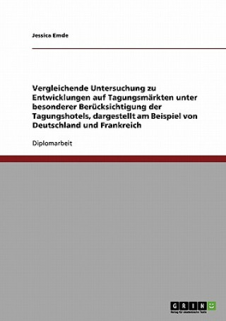 Vergleichende Untersuchung zu Entwicklungen auf Tagungsmarkten unter besonderer Berucksichtigung der Tagungshotels, dargestellt am Beispiel von Deutsc