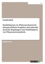 Parallelimporte im Pflanzenschutzrecht. Europarechtliche Vorgaben und nationale deutsche Regelungen zum Parallelimport von Pflanzenschutzmitteln