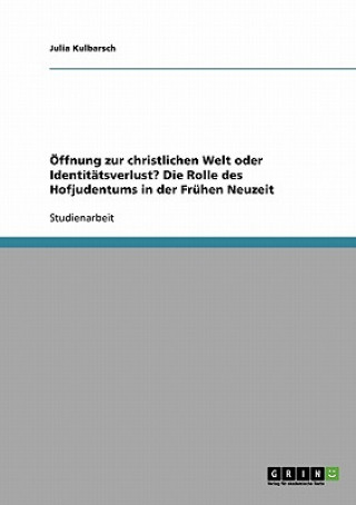 OEffnung zur christlichen Welt oder Identitatsverlust? Die Rolle des Hofjudentums in der Fruhen Neuzeit