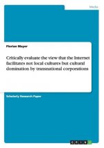 Critically evaluate the view that the Internet facilitates not local cultures but cultural domination by transnational corporations