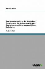 Der Sprachwandel in der deutschen Sprache und die Bedeutung für den Deutschunterricht an ausgewählten Beispielen