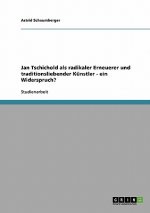 Jan Tschichold als radikaler Erneuerer und traditionsliebender Kunstler - ein Widerspruch?