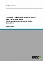 Lasst sich Authentizitat kommunizieren? Eine Einfuhrung in das Kommunikationsverstandnis Niklas Luhmanns