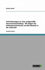 Anforderungen an eine zeitgemäße Personalentwicklung - Wo liegen die Schwerpunkte heute, wo die Akzente in der Zukunft?