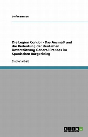 Legion Condor. Das Ausmass und die Bedeutung der deutschen Unterstutzung General Francos im Spanischen Burgerkrieg