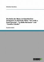 Rolle der Muse im Kunstlerfilm - Analysiert an Hand der Filme Girl with a Pearl Earring, La Belle Noiseuse und Camille Claudel