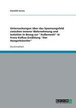 Untersuchungen uber das Spannungsfeld zwischen innerer Wahrnehmung und Isolation in Bezug zur Aussenwelt in Franz Kafkas Erzahlung Der Hungerkunstler