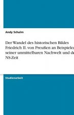 Der Wandel des historischen Bildes Friedrich II. von Preußen an Beispielen seiner unmittelbaren Nachwelt und der NS-Zeit