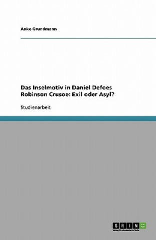Das Inselmotiv in Daniel Defoes Robinson Crusoe: Exil oder Asyl?
