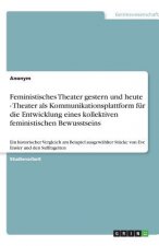 Feministisches Theater gestern und heute - Theater als Kommunikationsplattform für die Entwicklung eines kollektiven feministischen Bewusstseins