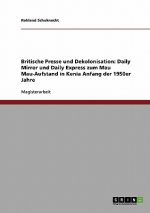 Britische Presse und Dekolonisation. Daily Mirror und Daily Express zum Mau Mau-Aufstand in Kenia Anfang der 1950er Jahre