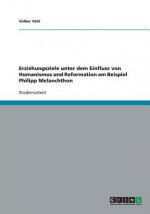 Erziehungsziele unter dem Einfluss von Humanismus und Reformation am Beispiel Philipp Melanchthon
