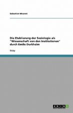 Etablierung Der Soziologie ALS Wissenschaft Von Den Institutionen Durch Emile Durkheim