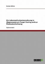 Lebenszykluskostenrechnung in Abgrenzung zum Target Costing und zur Plankostenrechnung