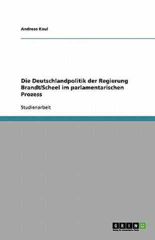 Die Deutschlandpolitik der Regierung Brandt/Scheel im parlamentarischen Prozess