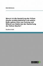 Warum ist die Darstellung der fruhen Staufer problembehaftet und welche Rolle spielen Otto von Freising und Wibald von Stablo bei der Darstellung der