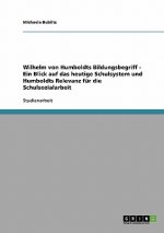 Wilhelm von Humboldts Bildungsbegriff - Ein Blick auf das heutige Schulsystem und Humboldts Relevanz fur die Schulsozialarbeit