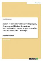 Export Vs Direktinvestition. Bedingungen, Chancen Und Risiken Alternativer Internationalisierungsstrategien Deutscher Kmu in Mittel- Und Osteuropa