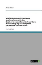 Möglichkeiten der Nutzung des Mediums Internet in den Geisteswissenschaften unter besonderer Berücksichtigung der Disziplinen Germanistik und Geschich