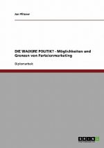 WA(H)RE POLITIK? - Moeglichkeiten und Grenzen von Parteienmarketing
