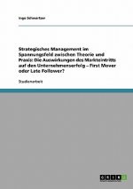 Strategisches Management im Spannungsfeld zwischen Theorie und Praxis: Die Auswirkungen des Markteintritts auf den Unternehmenserfolg - First Mover od