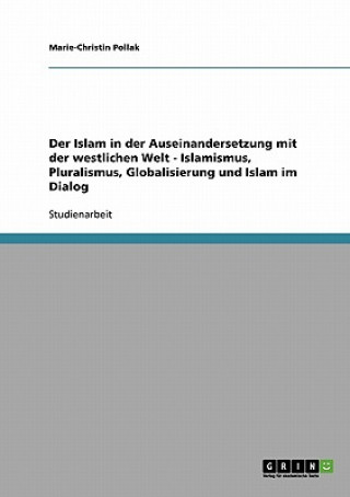 Islam in der Auseinandersetzung mit der westlichen Welt - Islamismus, Pluralismus, Globalisierung und Islam im Dialog