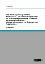 Entscheidungsmanagement im Krankenhaus  -  Ein Entscheidungsprozess als Stationspflegeleitung im Team einer gerontopsychiatrischen Akutaufnahmestation