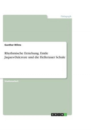 Rhythmische Erziehung. Emile Jaques-Dalcroze  und die Hellerauer Schule