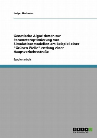 Genetische Algorithmen zur Parameteroptimierung von Simulationsmodellen am Beispiel einer Grunen Welle entlang einer Hauptverkehrsstrasse