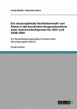 Die steueroptimale Rechtsformwahl von Ärzten in der beruflichen Kooperationsform einer Gemeinschaftspraxis für 2007 und 2008/ 2009