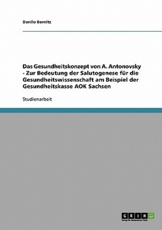Gesundheitskonzept von A. Antonovsky - Zur Bedeutung der Salutogenese fur die Gesundheitswissenschaft am Beispiel der Gesundheitskasse AOK Sachsen