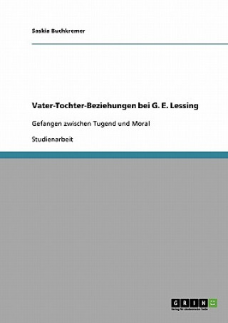 Vater-Tochter-Beziehungen bei G. E. Lessing. Gefangen zwischen Tugend und Moral
