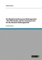 Wiederherstellung Einer Bildungsnation. Die Pisa-Studie Und Ihre Konsequenzen Fur Die Deutsche Bildungspolitik