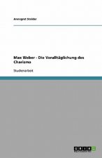 Max Weber - Die Veralltaglichung des Charisma