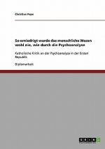 So erniedrigt wurde das menschliche Wesen wohl nie, wie durch die Psychoanalyse