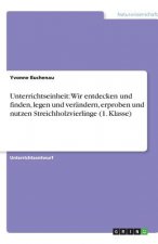 Unterrichtseinheit: Wir entdecken und finden, legen und verändern, erproben und nutzen Streichholzvierlinge (1. Klasse)