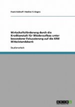 Wirtschaftsfoerderung durch die Kreditanstalt fur Wiederaufbau unter besonderer Fokussierung auf die KfW Mittelstandsbank