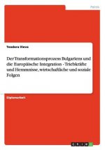 Integration in die EU. Der Transformationsprozess Bulgariens. Triebkrafte, Hemmnisse, wirtschaftliche und soziale Folgen.