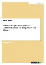 Zukunftsperspektiven globaler Luftfahrtallianzen am Beispiel der Star Alliance