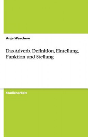 Adverb. Definition, Einteilung, Funktion und Stellung