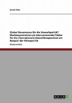 Global Governance fur die Umweltpolitik? Machtasymmetrien als intervenierender Faktor fur die internationale Umweltkooperation am Beispiel der Klimapo