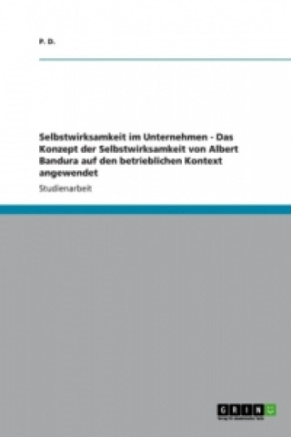 Selbstwirksamkeit im Unternehmen. Das Konzept der Selbstwirksamkeit von Albert Bandura auf den betrieblichen Kontext angewendet